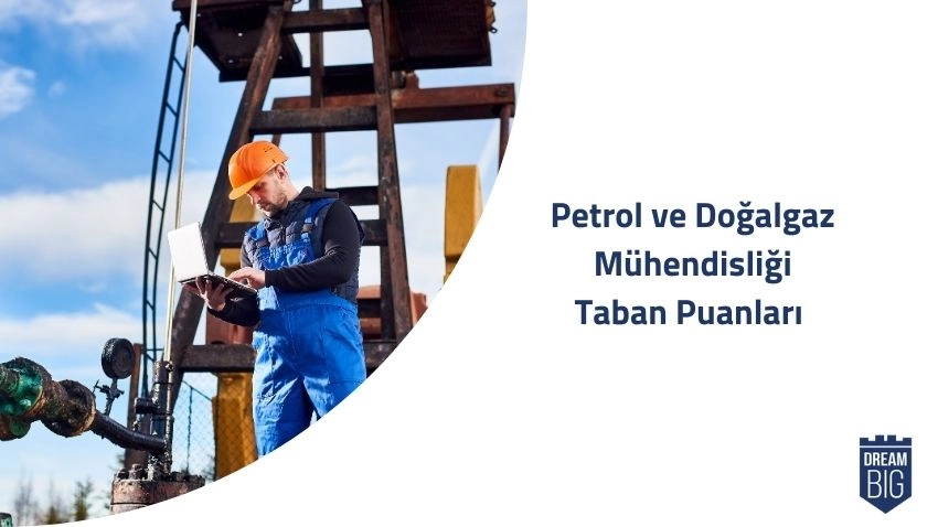 Petrol ve Doğalgaz Mühendisliği 2024 Taban Puanları ve Başarı Sıralamaları · Dream Big