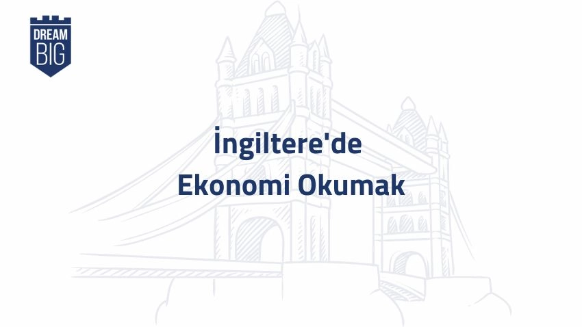 İngiltere'de Ekonomi Okumak · Dream Big