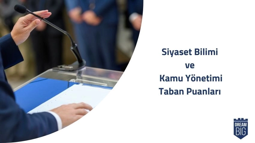 Siyaset Bilimi ve Kamu Yönetimi 2024 Taban Puanları ve Başarı Sıralamaları · Dream Big