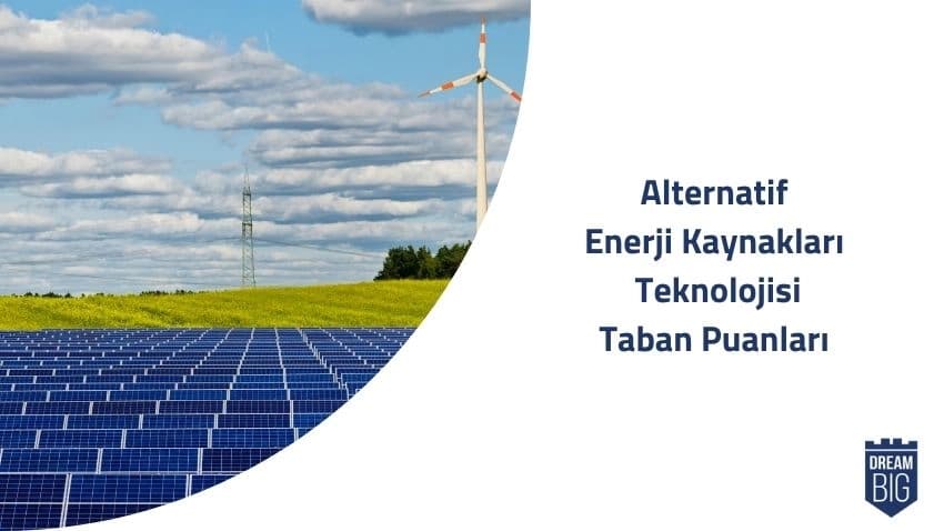 Alternatif Enerji Kaynakları Teknolojisi 2024 Taban Puanları ve Başarı Sıralamaları · Dream Big