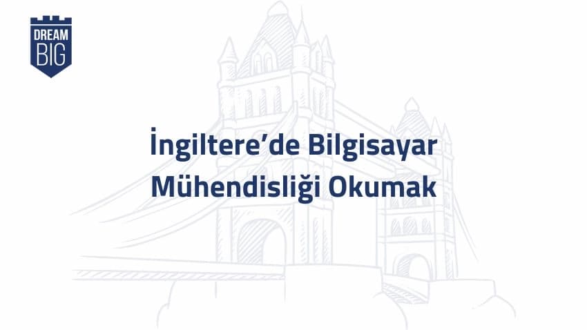 İngiltere'de Bilgisayar Mühendisliği Okumak · Dream Big