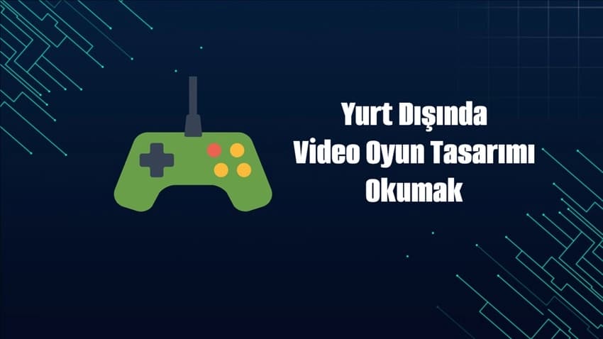 Yurt Dışında Video Oyun Tasarımı Okumak · Dream Big