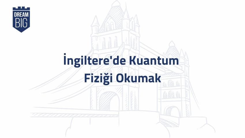 İngiltere'de Kuantum Fiziği Okumak · Dream Big