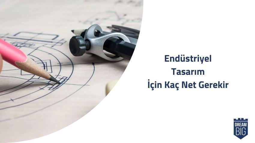 Endüstriyel Tasarım için Kaç Net Gerekir · Dream Big