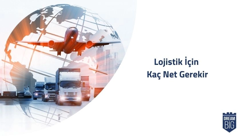 Lojistik İçin Kaç Net Gerekir · Dream Big