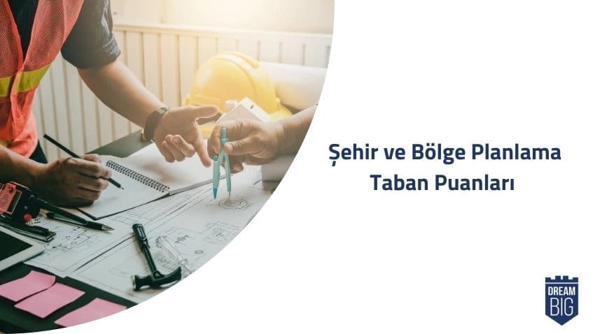 Şehir ve Bölge Planlama 2024 Taban Puanları ve Başarı Sıralamaları · Dream Big