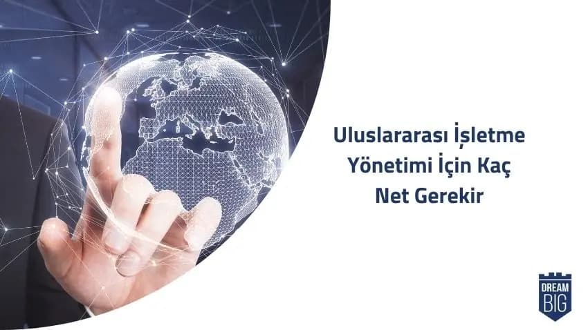 Uluslararası İşletme Yönetimi İçin Kaç Net Gerekir · Dream Big