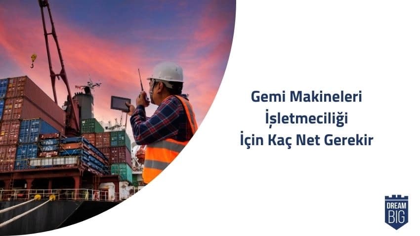 Gemi Makineleri İşletmeciliği İçin Kaç Net Gerekir · Dream Big