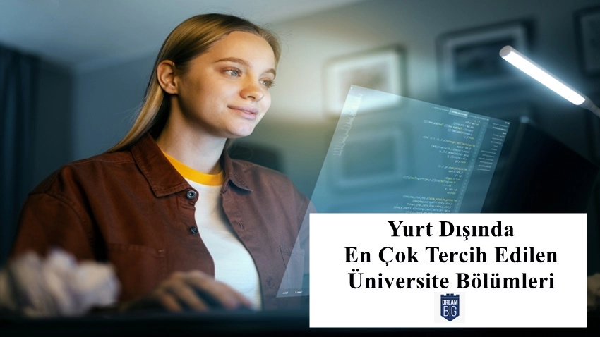 Yurt Dışında En Çok Tercih Edilen Üniversite Bölümleri · Dream Big