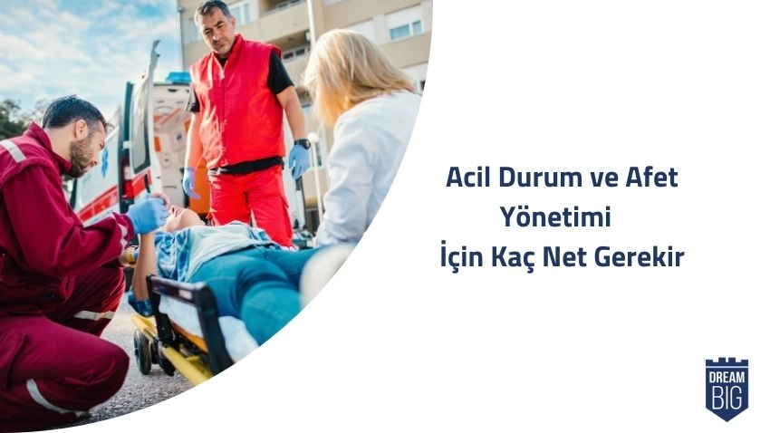 Acil Durum ve Afet Yönetimi İçin Kaç Net Gerekir · Dream Big