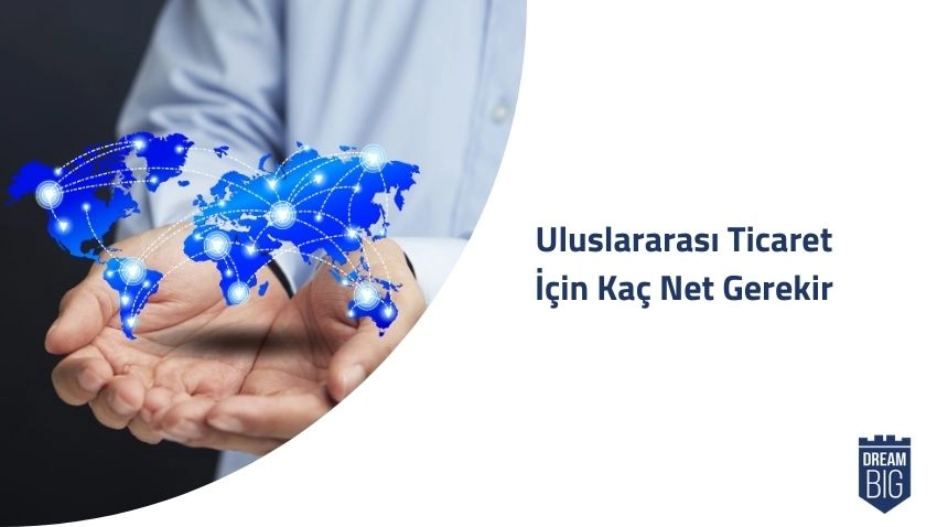 Uluslararası Ticaret İçin Kaç Net Gerekir · Dream Big