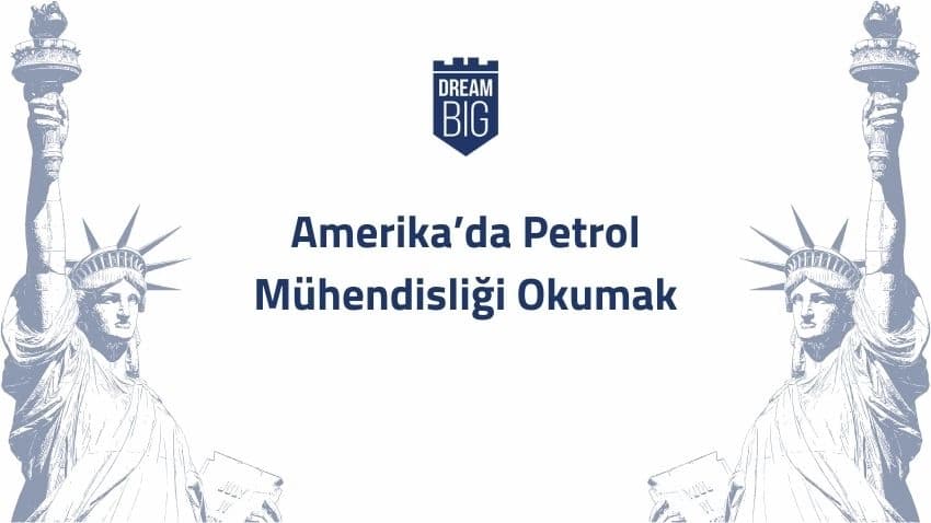 Amerika’da Petrol Mühendisliği Okumak · Dream Big