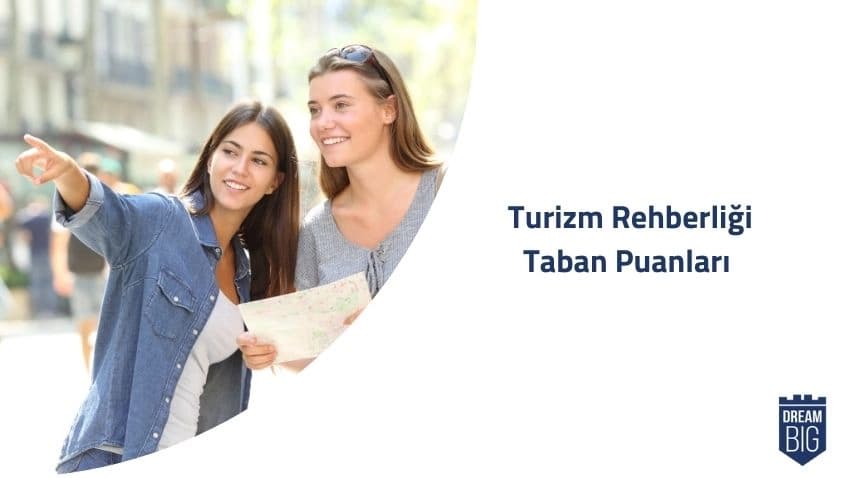 Turizm Rehberliği (4 Yıllık) 2024 Taban Puanları ve Başarı Sıralamaları · Dream Big