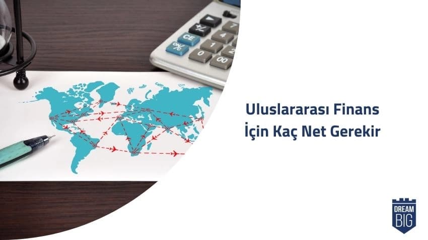 Uluslararası Finans İçin Kaç Net Gerekir · Dream Big
