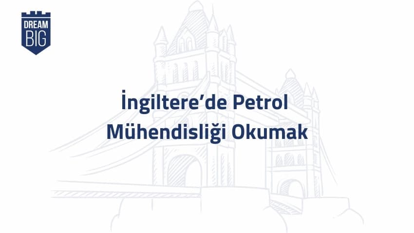 İngiltere'de Petrol Mühendisliği Okumak · Dream Big