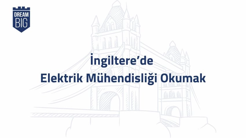 İngiltere’de Elektrik Mühendisliği Okumak · Dream Big