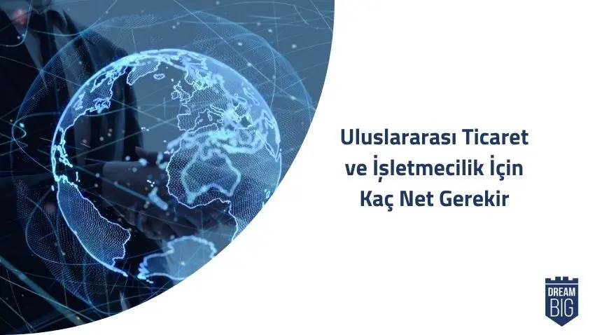 Uluslararası Ticaret ve İşletmecilik İçin Kaç Net Gerekir · Dream Big