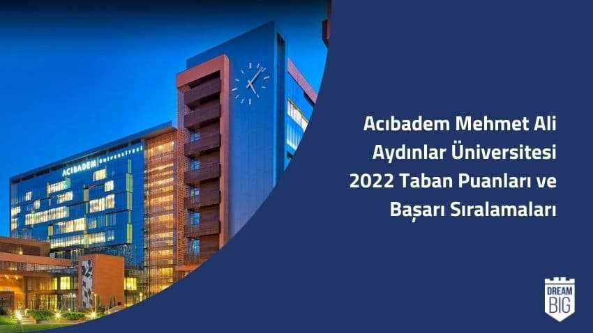 Acıbadem Mehmet Ali Aydınlar Üniversitesi 2022 Taban Puanları ve Başarı Sıralamaları · Dream Big