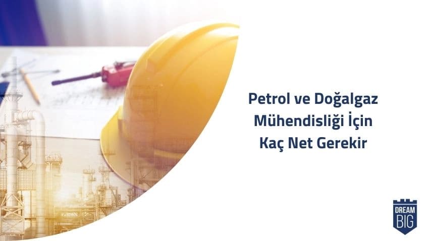 Petrol ve Doğalgaz Mühendisliği İçin Kaç Net Gerekir · Dream Big