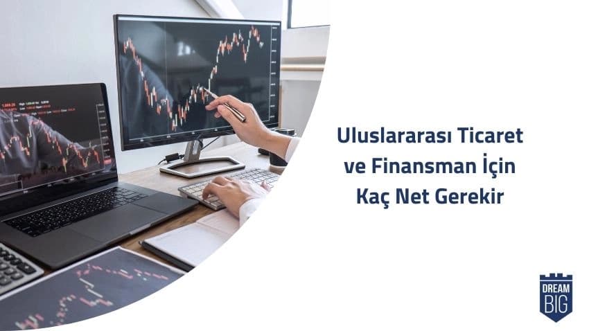 Uluslararası Ticaret ve Finansman İçin Kaç Net Gerekir · Dream Big
