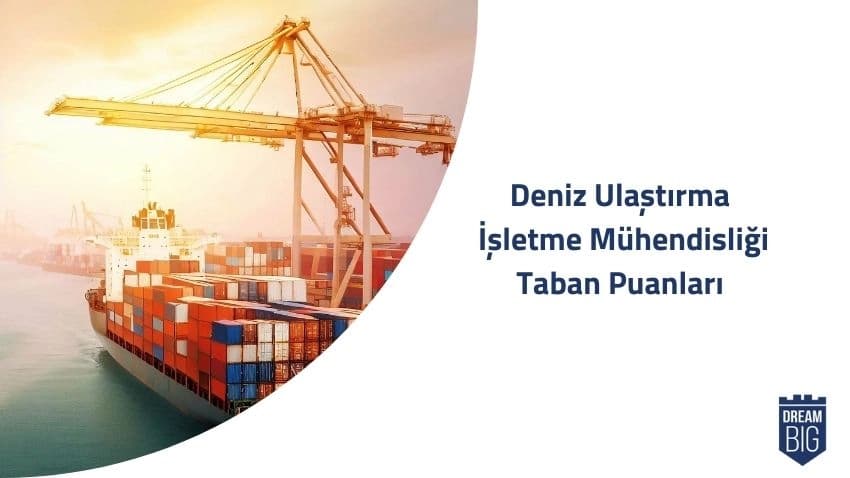 Deniz Ulaştırma İşletme Mühendisliği 2024 Taban Puanları ve Başarı Sıralamaları · Dream Big