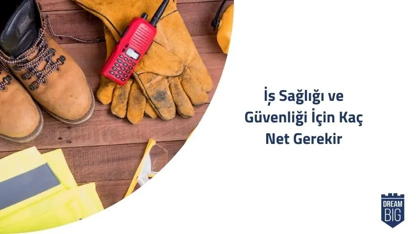 İş Sağlığı ve Güvenliği İçin Kaç Net Gerekir · Dream Big