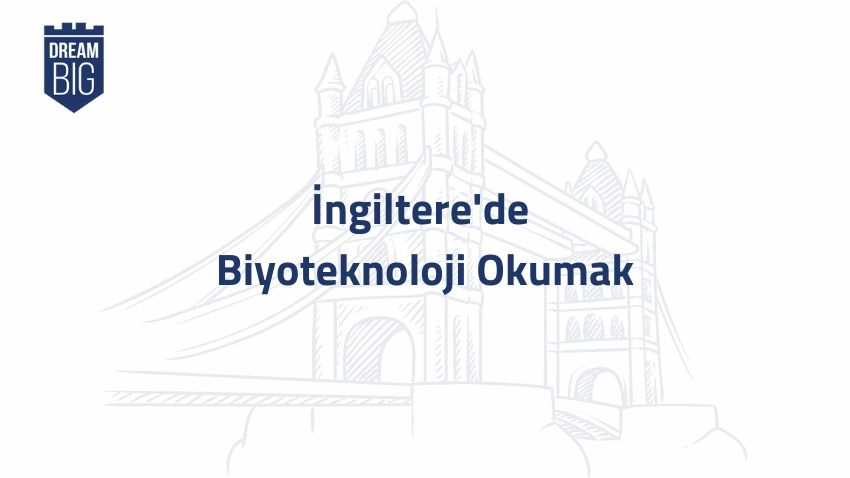 İngiltere’de Biyoteknoloji Okumak · Dream Big
