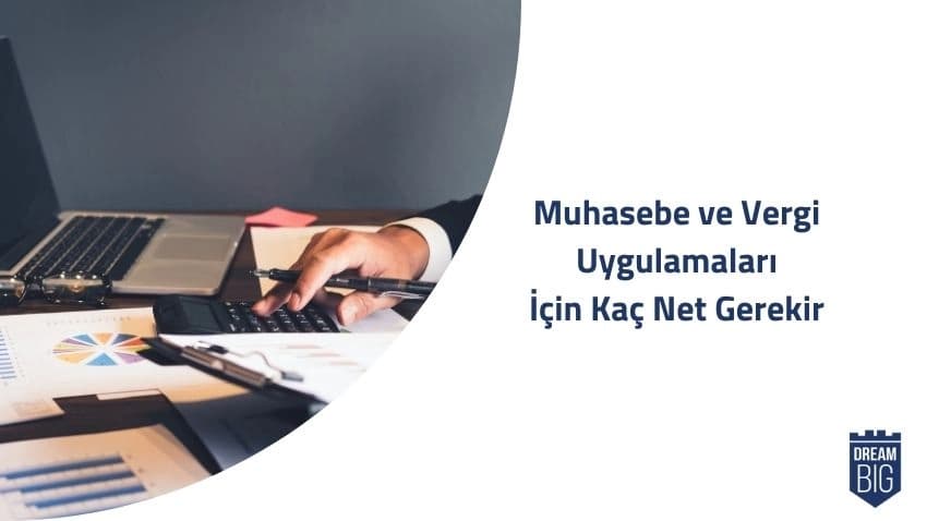 Muhasebe ve Vergi Uygulamaları İçin Kaç Net Gerekir · Dream Big