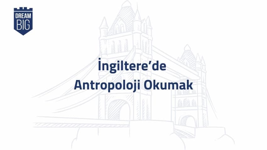 İngiltere'de Antropoloji Okumak · Dream Big
