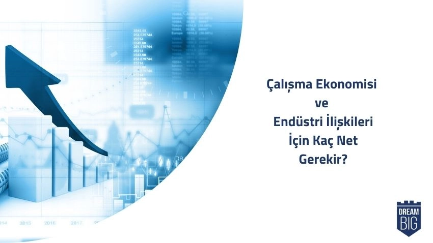 Çalışma Ekonomisi ve Endüstri İlişkileri için Kaç Net Gerekir · Dream Big