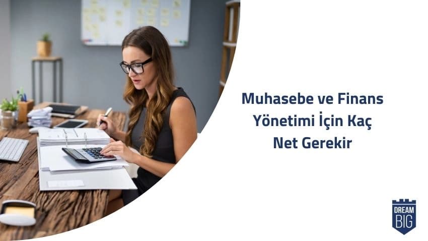 Muhasebe ve Finans Yönetimi İçin Kaç Net Gerekir · Dream Big