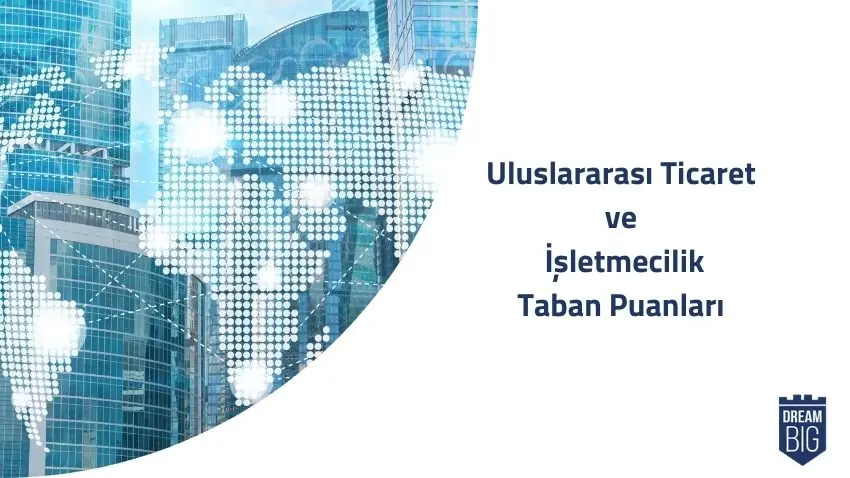 Uluslararası Ticaret ve İşletmecilik 2024 Taban Puanları ve Başarı Sıralamaları · Dream Big