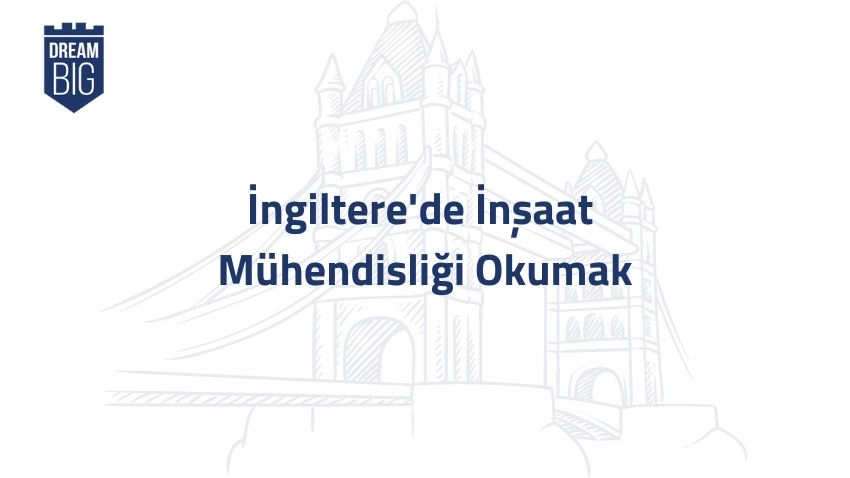 İngiltere'de İnşaat Mühendisliği Okumak · Dream Big
