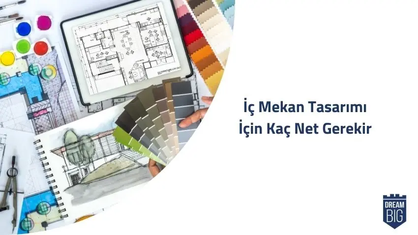 İç Mekan Tasarımı İçin Kaç Net Gerekir · Dream Big