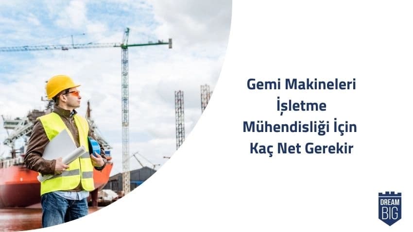 Gemi Makineleri İşletme Mühendisliği için Kaç Net Gerekir · Dream Big