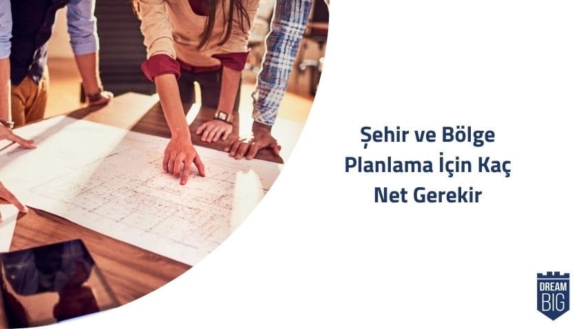 Şehir ve Bölge Planlama İçin Kaç Net Gerekir · Dream Big
