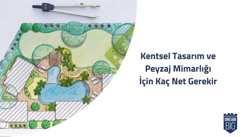 Kentsel Tasarım ve Peyzaj Mimarlığı İçin Kaç Net Gerekir · Dream Big