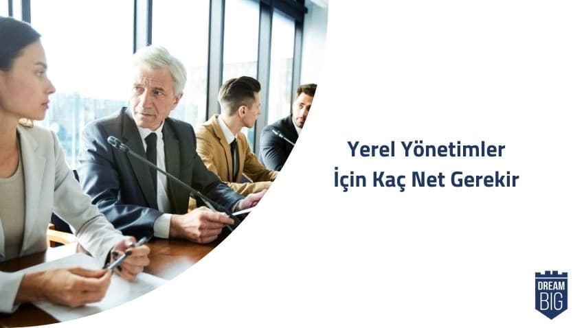 Yerel Yönetimler İçin Kaç Net Gerekir · Dream Big