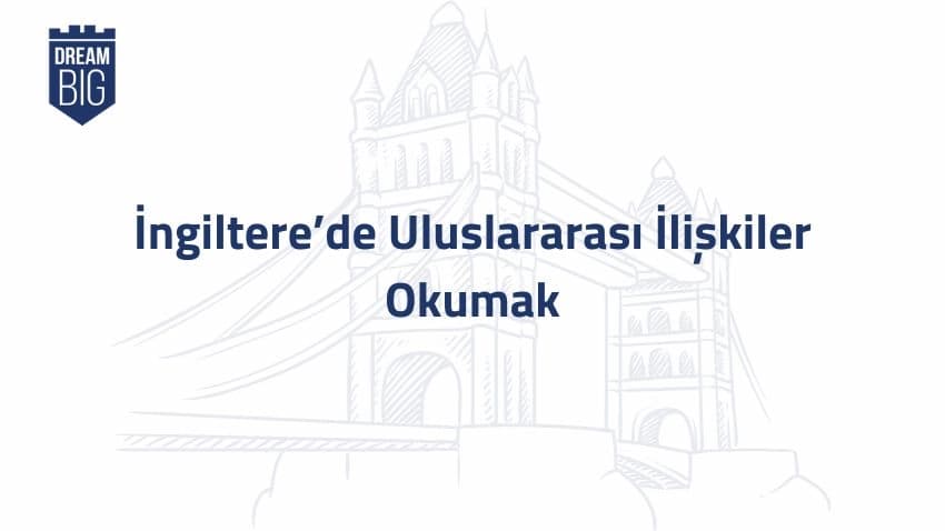 İngiltere’de Uluslararası İlişkiler Okumak · Dream Big