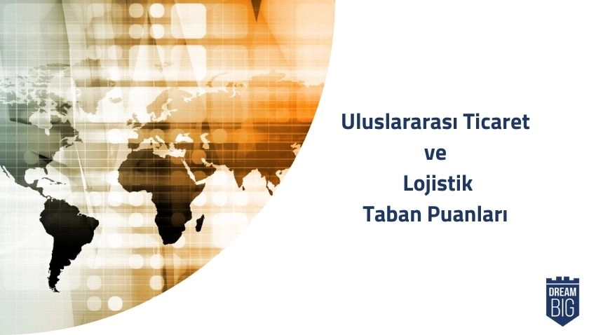 Uluslararası Ticaret ve Lojistik 2024 Taban Puanları ve Başarı Sıralamaları · Dream Big